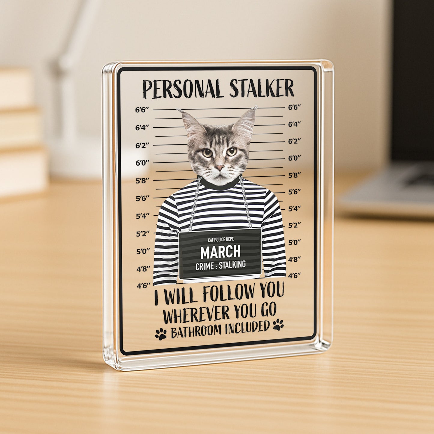 PSA18 Personal Stalker I Will Follow You Wherever You Go-Personalized Custom Acrylic Plaque