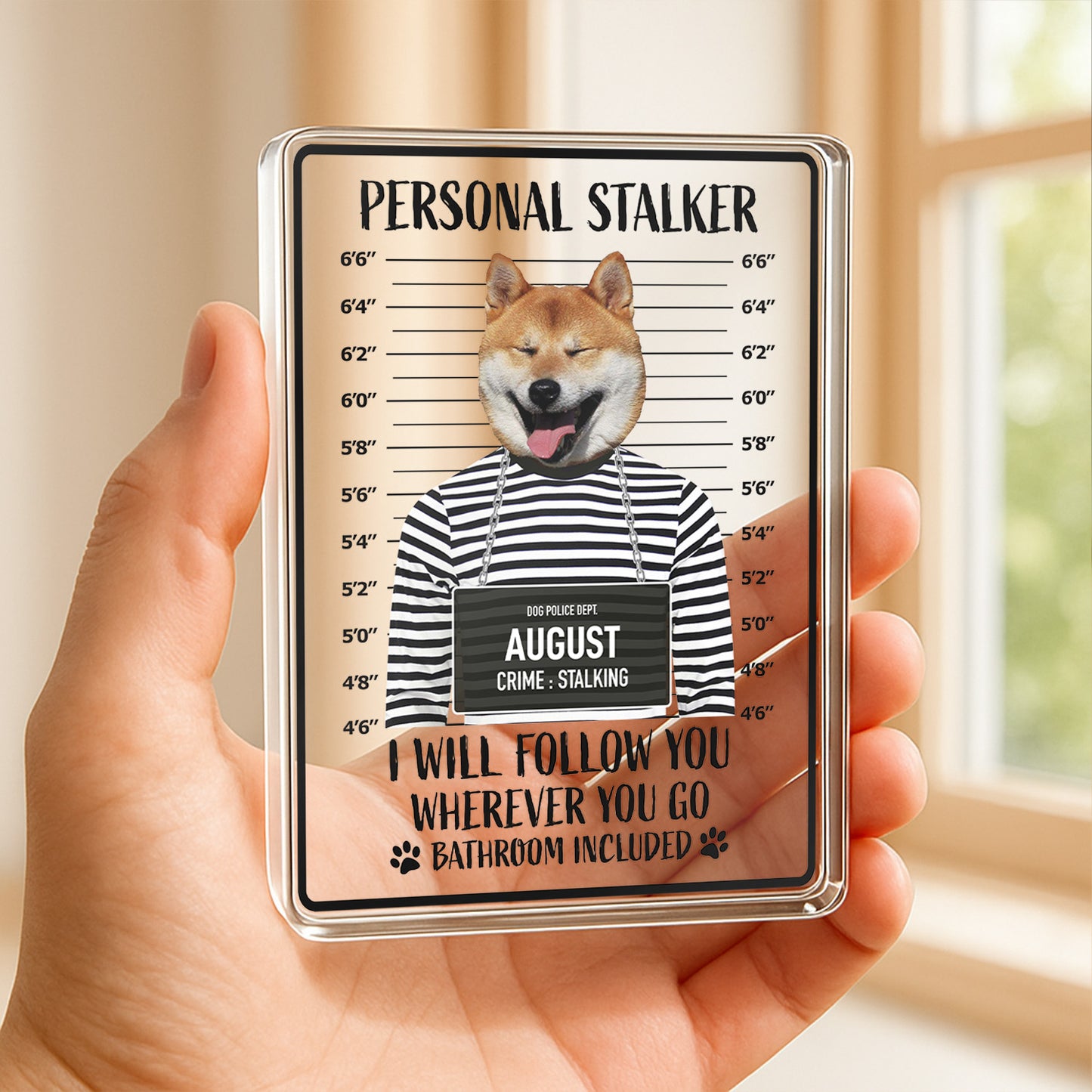 PSA18 Personal Stalker I Will Follow You Wherever You Go-Personalized Custom Acrylic Plaque
