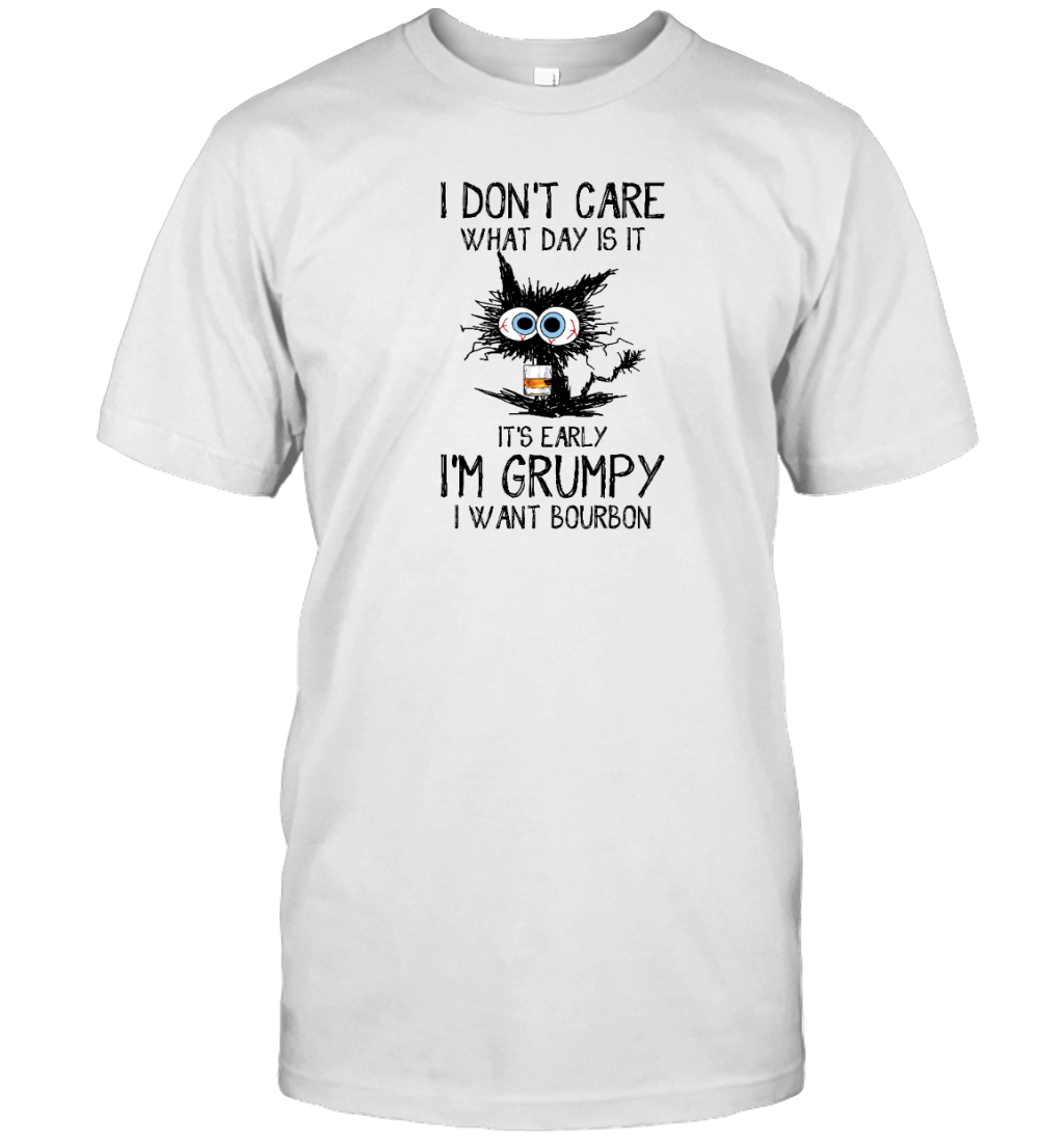 ETT296_bourbon I Don't Care What Day Is It It's Early I'm Grumpy I Want Bourbon