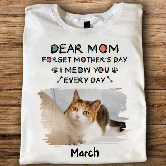 Miah1511 Dear Mom Forget Mother's Day I Meow You Every Day-Personalized Custom T-shirt