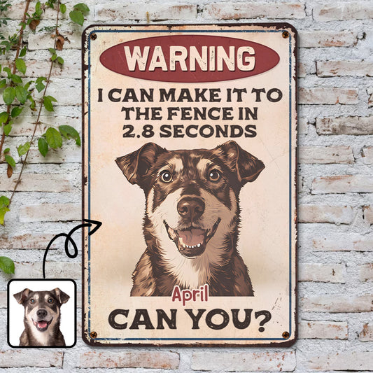 PSMT05 Warning I Can Make It To The Fence In 2.8s Seconds Can You-Personalized Custom Metal Sign