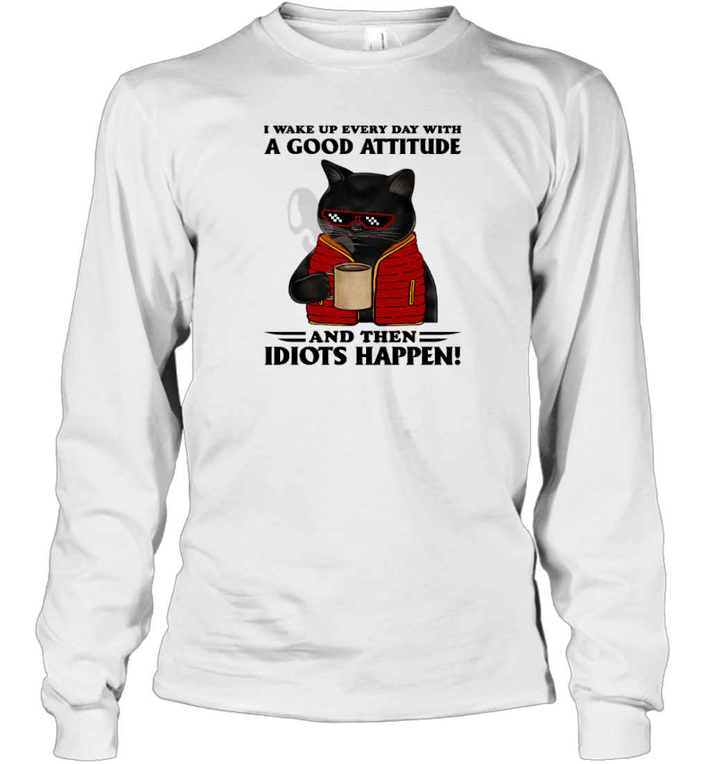 Miah1364 I Wake Up Every Day With A Good Attitude And Then Idiots Happen